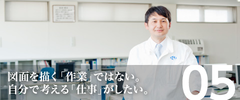 05　図面を描く「作業」ではない。自分で考える「仕事」がしたい。