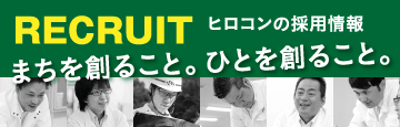 まちを創ること。ひとを創ること。　ヒロコンの採用情報